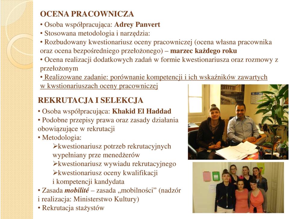 oceny pracowniczej REKRUTACJA I SELEKCJA Osoba współpracująca: Khakid El Haddad Podobne przepisy prawa oraz zasady działania obowiązujące w rekrutacji Metodologia: kwestionariusz potrzeb