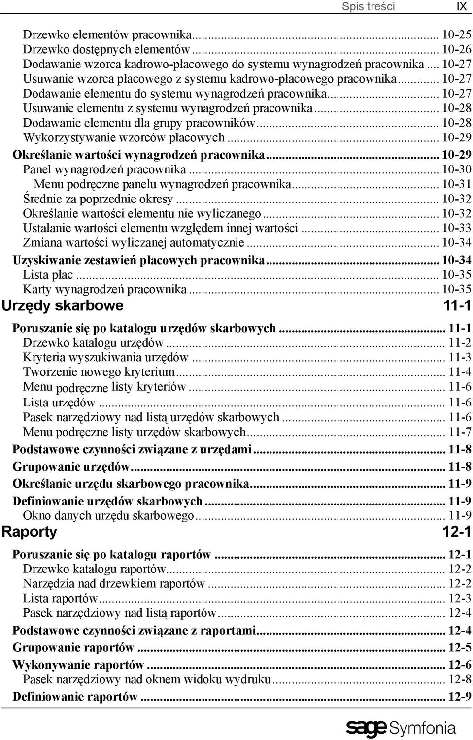 .. 10-28 Dodawanie elementu dla grupy pracowników... 10-28 Wykorzystywanie wzorców płacowych... 10-29 Określanie wartości wynagrodzeń pracownika... 10-29 Panel wynagrodzeń pracownika.