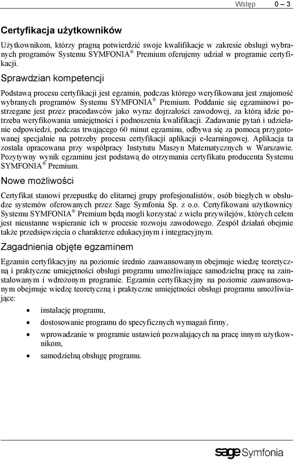 Poddanie się egzaminowi postrzegane jest przez pracodawców jako wyraz dojrzałości zawodowej, za którą idzie potrzeba weryfikowania umiejętności i podnoszenia kwalifikacji.