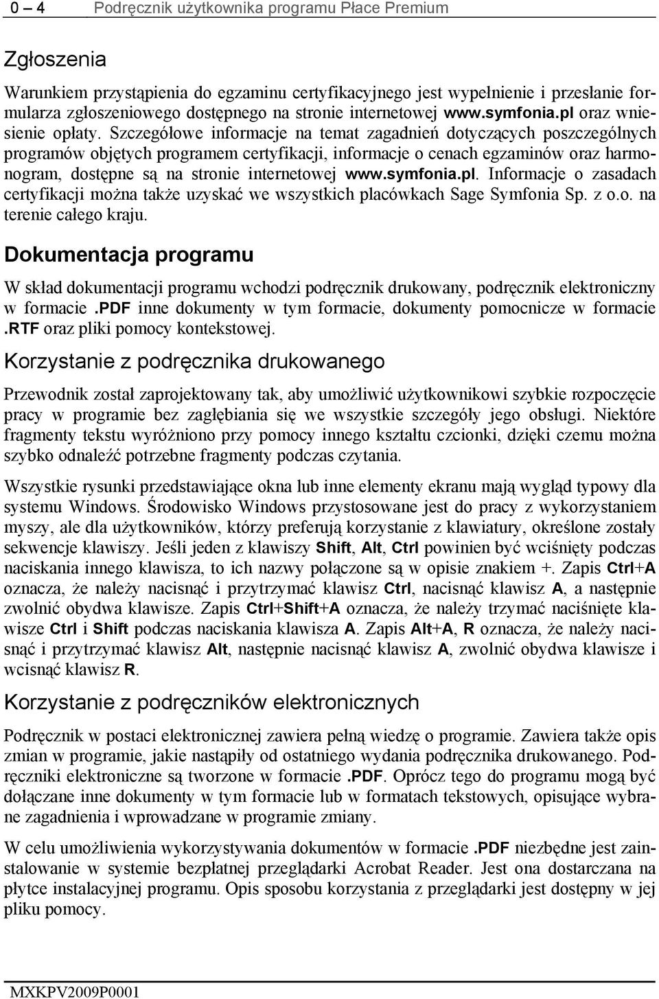 Szczegółowe informacje na temat zagadnień dotyczących poszczególnych programów objętych programem certyfikacji, informacje o cenach egzaminów oraz harmonogram, dostępne są na stronie internetowej www.