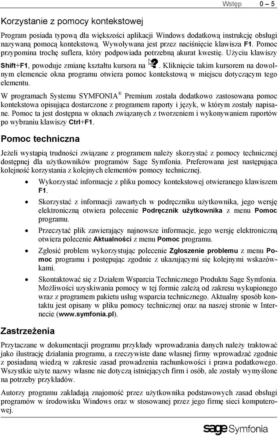 Kliknięcie takim kursorem na dowolnym elemencie okna programu otwiera pomoc kontekstową w miejscu dotyczącym tego elementu.