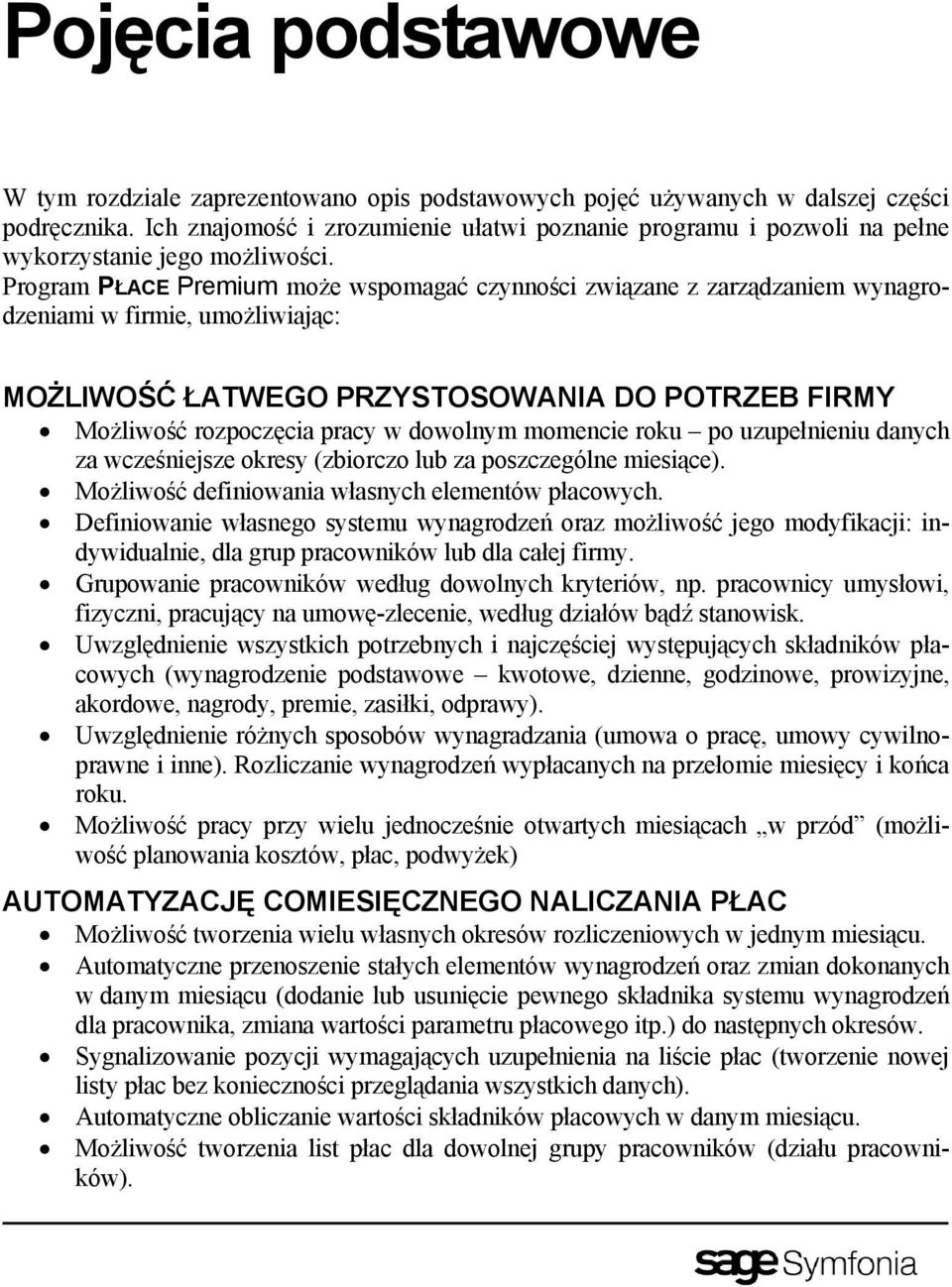 Program PŁACE Premium może wspomagać czynności związane z zarządzaniem wynagrodzeniami w firmie, umożliwiając: MOŻLIWOŚĆ ŁATWEGO PRZYSTOSOWANIA DO POTRZEB FIRMY Możliwość rozpoczęcia pracy w dowolnym