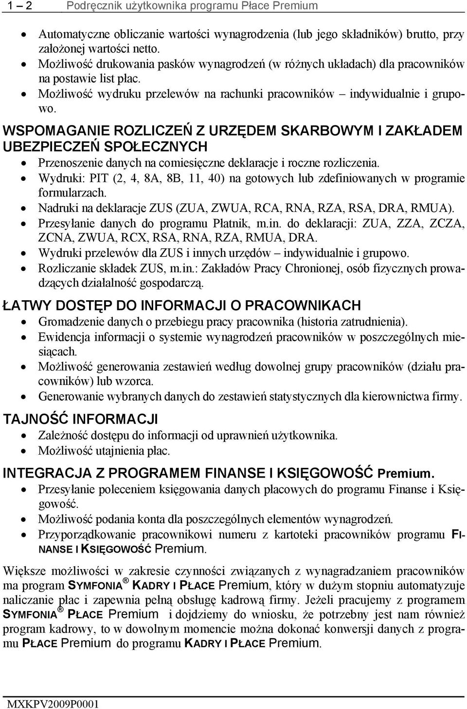 WSPOMAGANIE ROZLICZEŃ Z URZĘDEM SKARBOWYM I ZAKŁADEM UBEZPIECZEŃ SPOŁECZNYCH Przenoszenie danych na comiesięczne deklaracje i roczne rozliczenia.