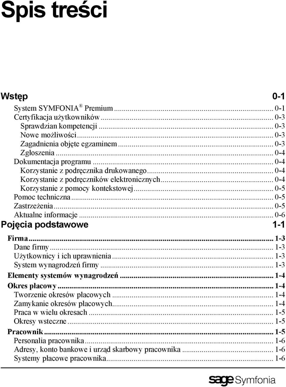 .. 0-5 Zastrzeżenia... 0-5 Aktualne informacje... 0-6 Pojęcia podstawowe 1-1 Firma... 1-3 Dane firmy... 1-3 Użytkownicy i ich uprawnienia... 1-3 System wynagrodzeń firmy.