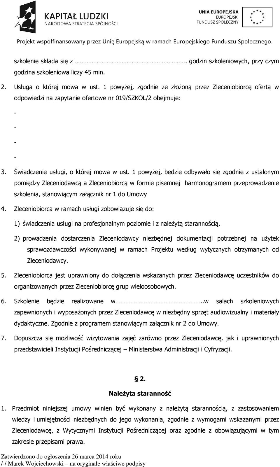 1 powyżej, będzie odbywało się zgodnie z ustalonym pomiędzy Zleceniodawcą a Zleceniobiorcą w formie pisemnej harmonogramem przeprowadzenie szkolenia, stanowiącym załącznik nr 1 do Umowy 4.