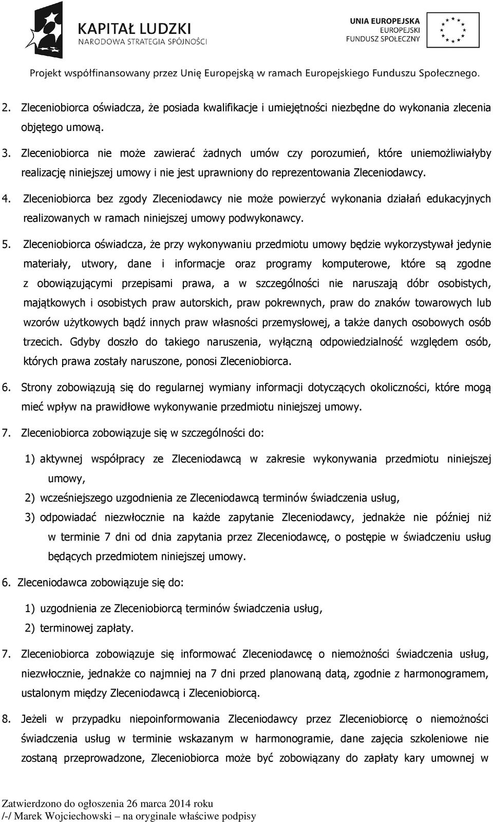 Zleceniobiorca bez zgody Zleceniodawcy nie może powierzyć wykonania działań edukacyjnych realizowanych w ramach niniejszej umowy podwykonawcy. 5.