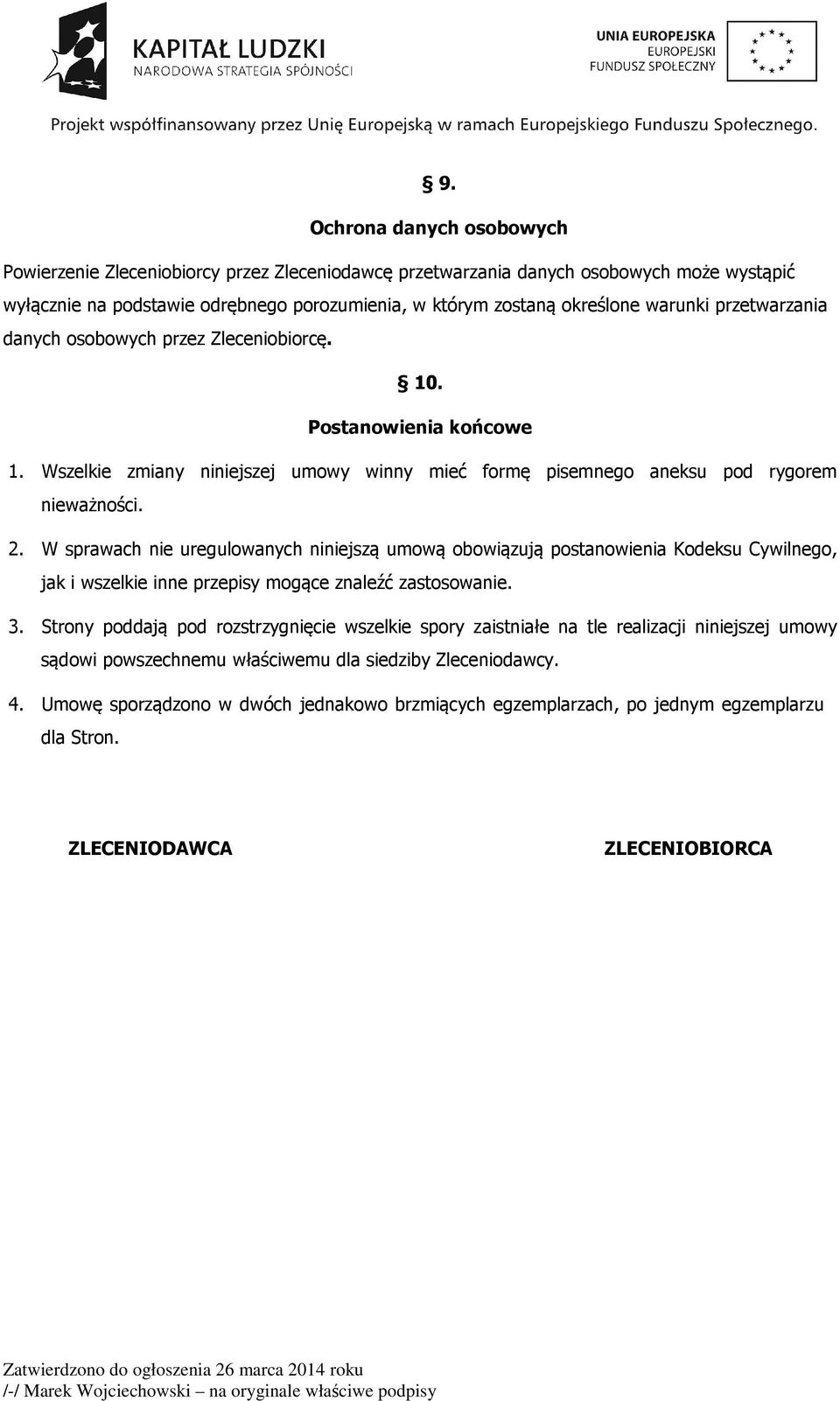 W sprawach nie uregulowanych niniejszą umową obowiązują postanowienia Kodeksu Cywilnego, jak i wszelkie inne przepisy mogące znaleźć zastosowanie. 3.