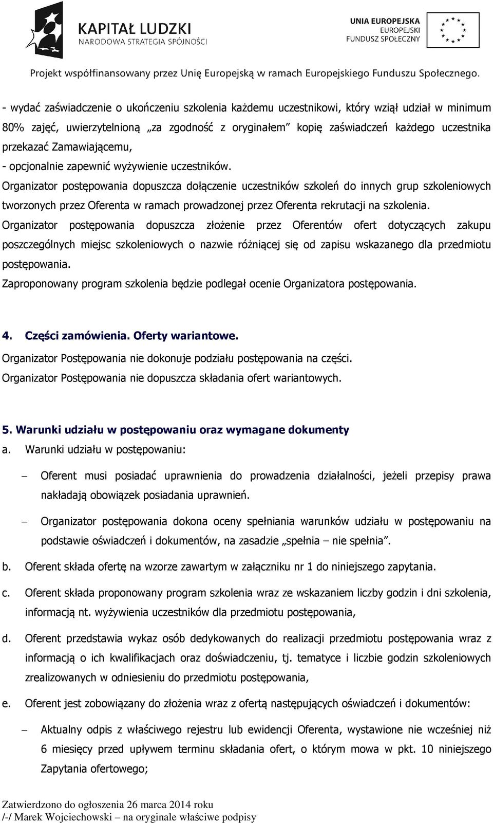 Organizator postępowania dopuszcza dołączenie uczestników szkoleń do innych grup szkoleniowych tworzonych przez Oferenta w ramach prowadzonej przez Oferenta rekrutacji na szkolenia.