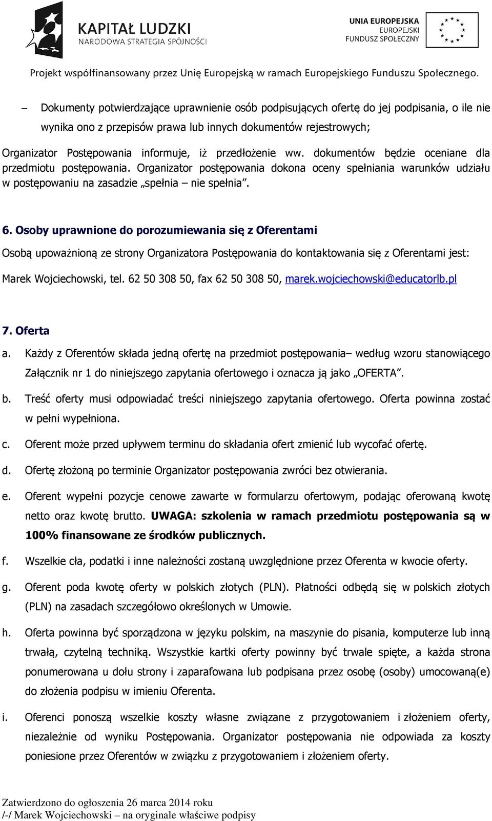 Osoby uprawnione do porozumiewania się z Oferentami Osobą upoważnioną ze strony Organizatora Postępowania do kontaktowania się z Oferentami jest: Marek Wojciechowski, tel.