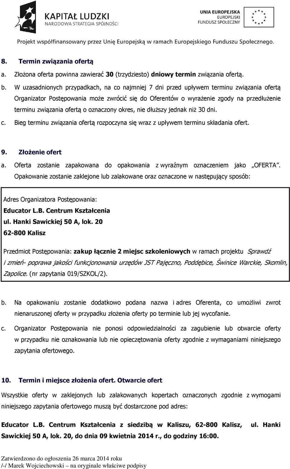 ofertą o oznaczony okres, nie dłuższy jednak niż 30 dni. c. Bieg terminu związania ofertą rozpoczyna się wraz z upływem terminu składania ofert. 9. Złożenie ofert a.