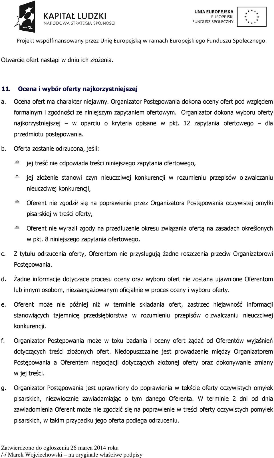 Organizator dokona wyboru oferty najkorzystniejszej w oparciu o kryteria opisane w pkt. 12 zapytania ofertowego dla przedmiotu postępowania. b.