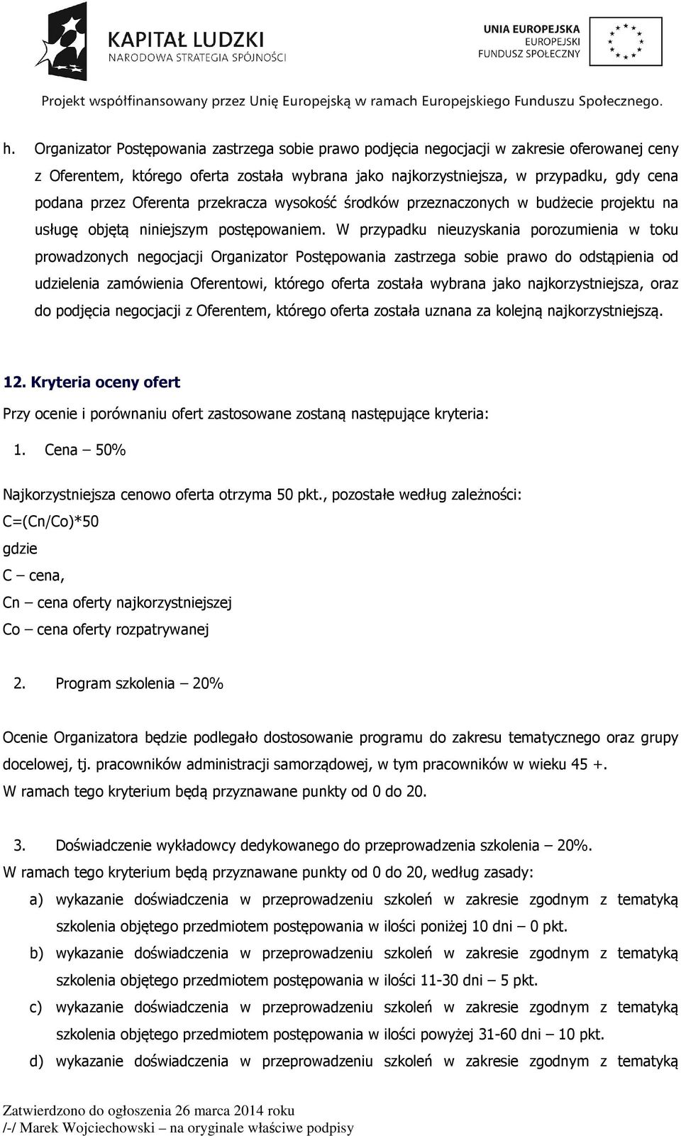 W przypadku nieuzyskania porozumienia w toku prowadzonych negocjacji Organizator Postępowania zastrzega sobie prawo do odstąpienia od udzielenia zamówienia Oferentowi, którego oferta została wybrana