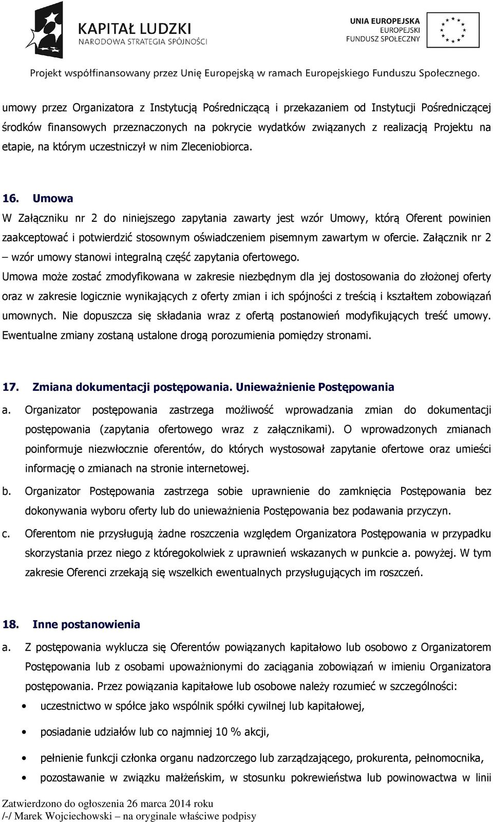 Umowa W Załączniku nr 2 do niniejszego zapytania zawarty jest wzór Umowy, którą Oferent powinien zaakceptować i potwierdzić stosownym oświadczeniem pisemnym zawartym w ofercie.