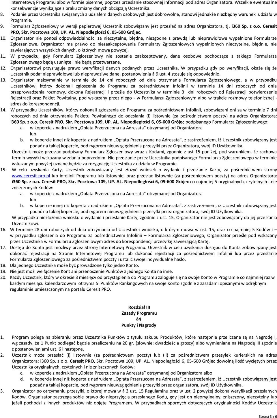 Formularz Zgłoszeniowy w wersji papierowej Uczestnik zobowiązany jest przesłać na adres Organizatora, tj. i360 Sp. z o.o. Ceresit PRO, Skr. Pocztowa 109