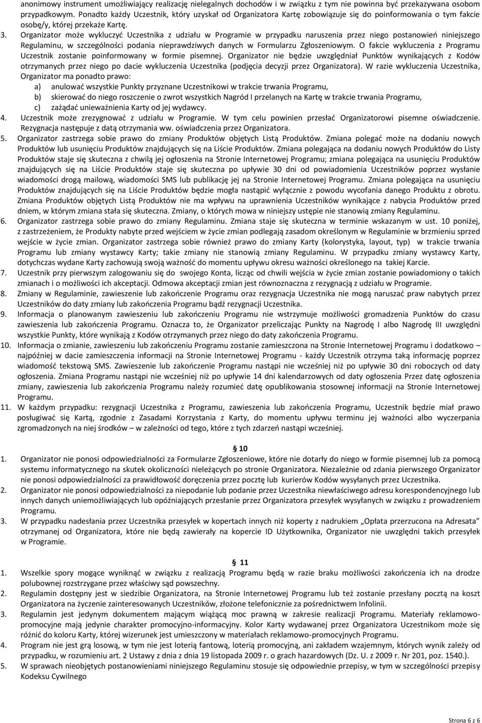 Organizator może wykluczyć Uczestnika z udziału w Programie w przypadku naruszenia przez niego postanowień niniejszego Regulaminu, w szczególności podania nieprawdziwych danych w Formularzu