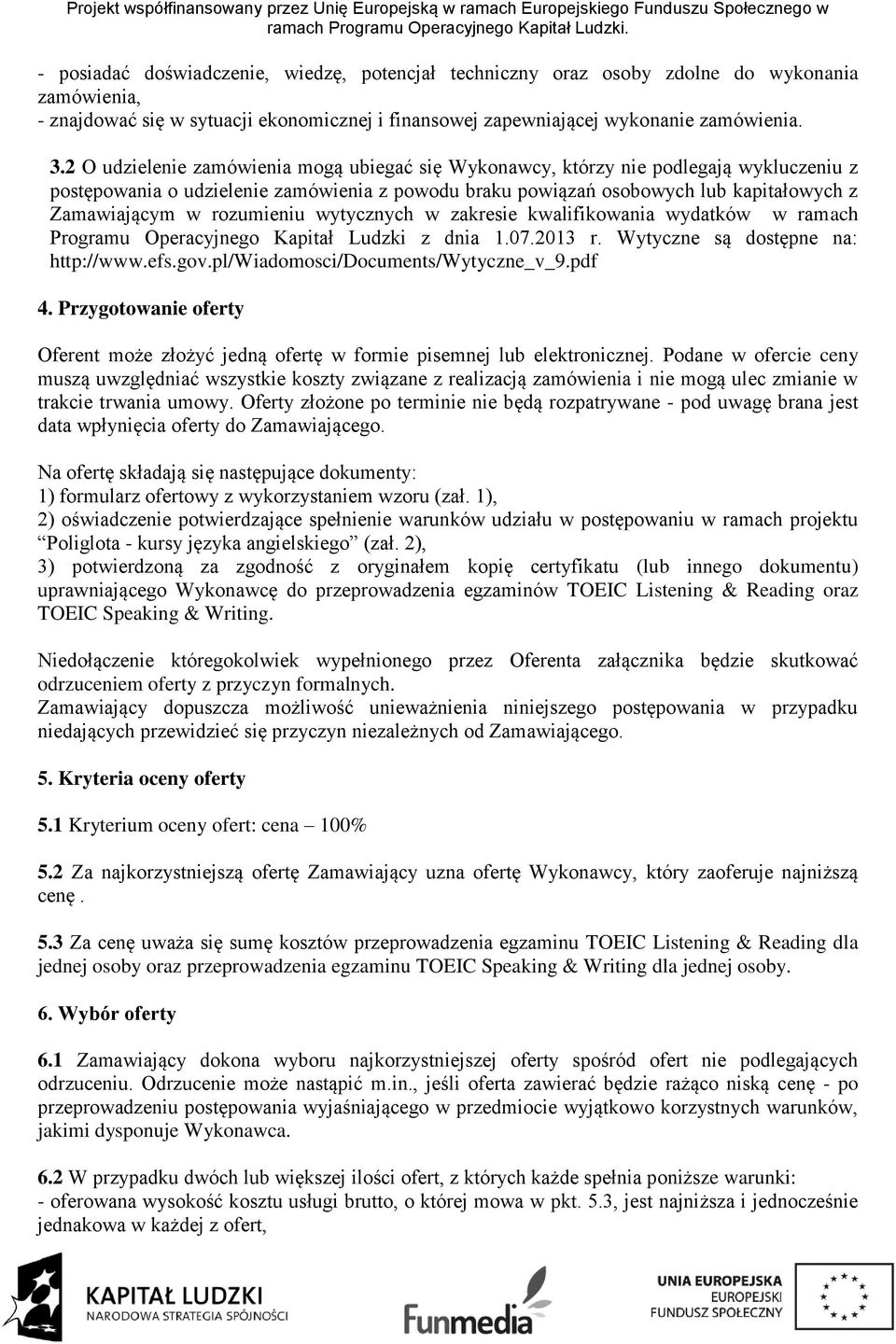 rozumieniu wytycznych w zakresie kwalifikowania wydatków w ramach Programu Operacyjnego Kapitał Ludzki z dnia 1.07.2013 r. Wytyczne są dostępne na: http://www.efs.gov.