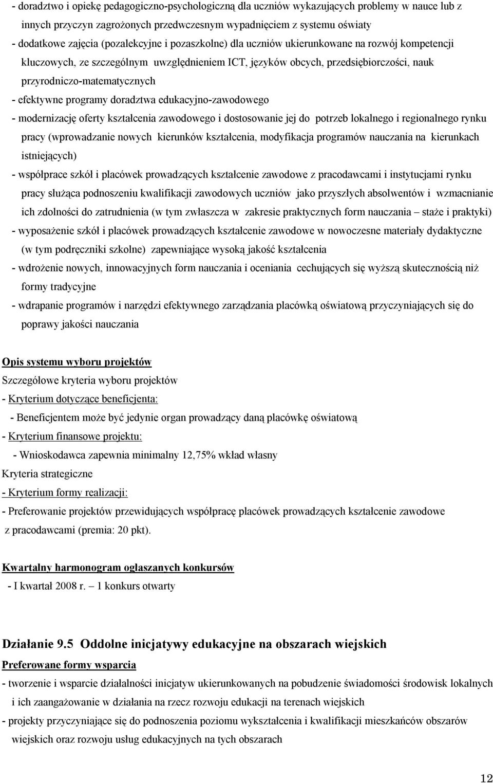 efektywne programy doradztwa edukacyjno-zawodowego - modernizację oferty kształcenia zawodowego i dostosowanie jej do potrzeb lokalnego i regionalnego rynku pracy (wprowadzanie nowych kierunków