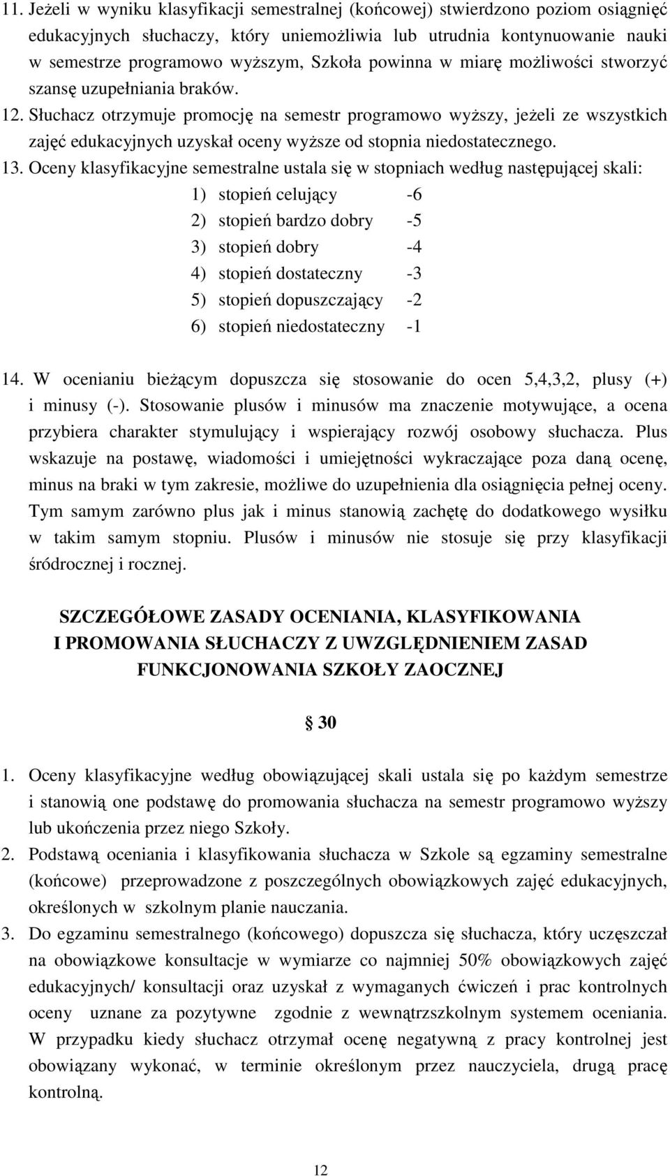 Słuchacz otrzymuje promocję na semestr programowo wyższy, jeżeli ze wszystkich zajęć edukacyjnych uzyskał oceny wyższe od stopnia niedostatecznego. 13.