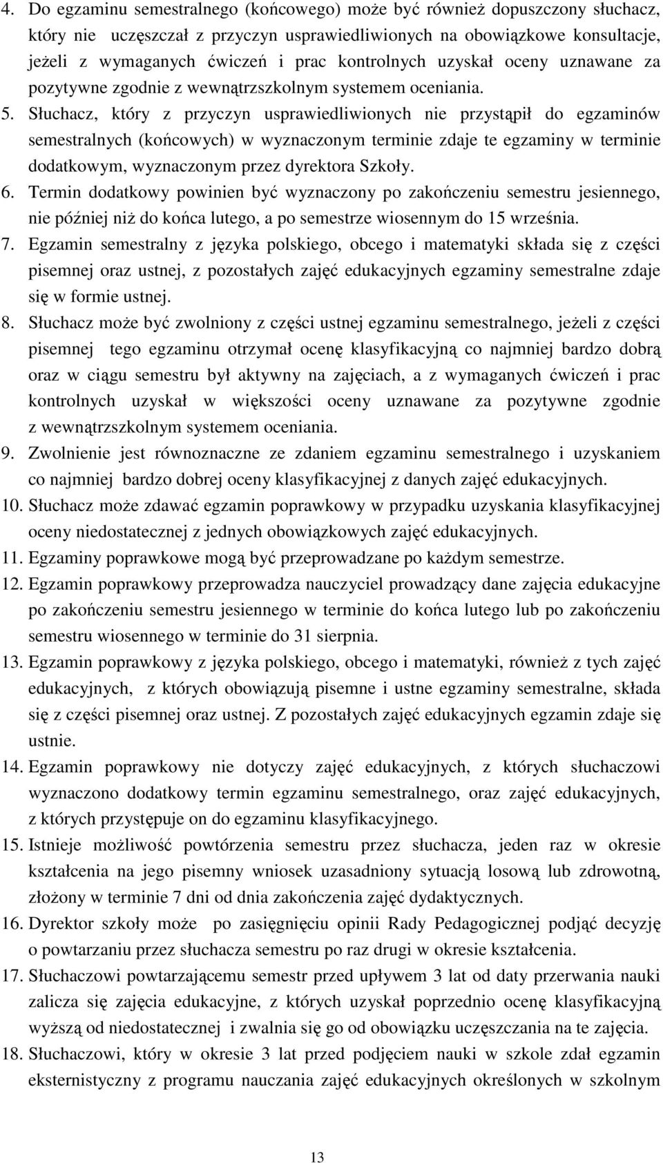 Słuchacz, który z przyczyn usprawiedliwionych nie przystąpił do egzaminów semestralnych (końcowych) w wyznaczonym terminie zdaje te egzaminy w terminie dodatkowym, wyznaczonym przez dyrektora Szkoły.