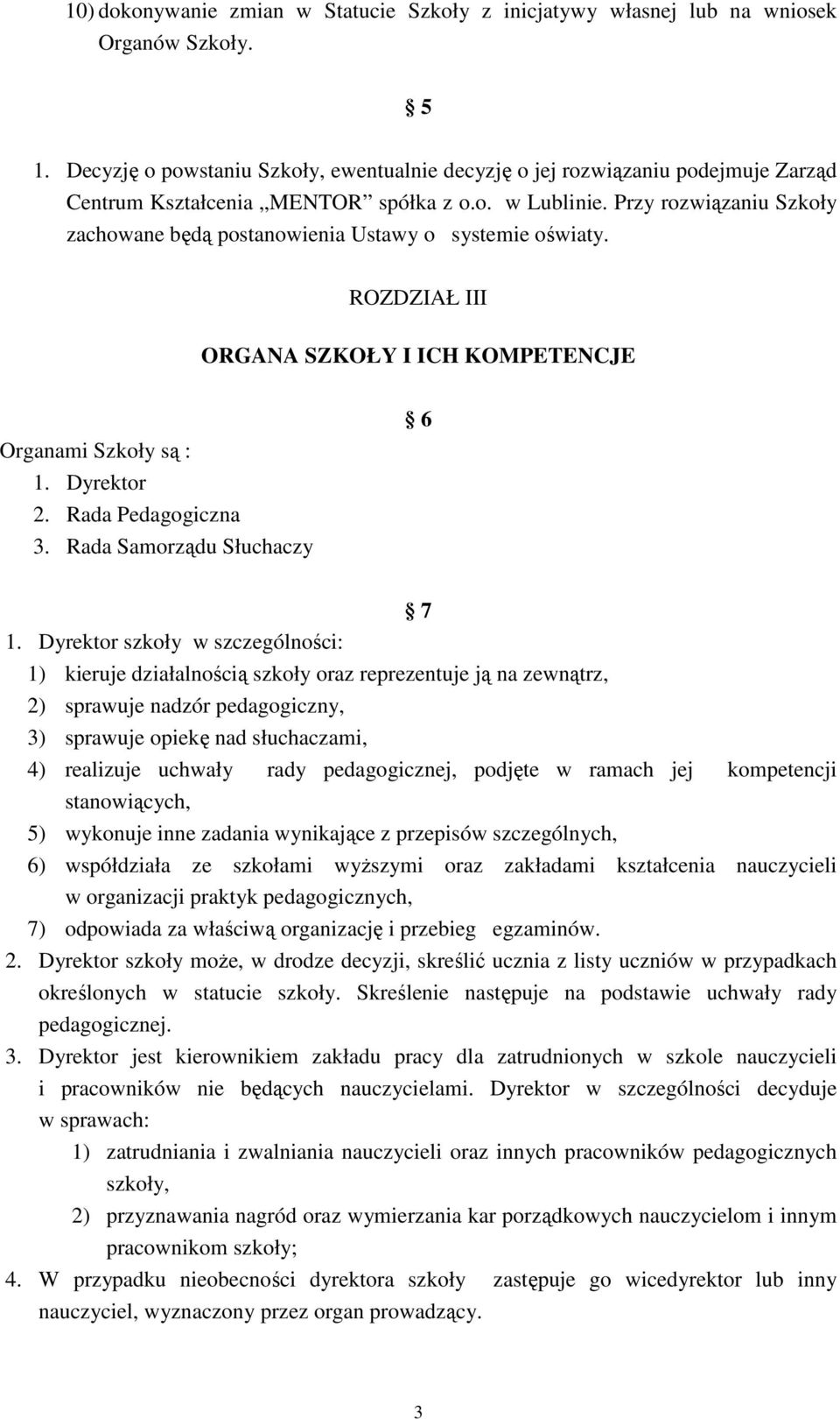 Przy rozwiązaniu Szkoły zachowane będą postanowienia Ustawy o systemie oświaty. ROZDZIAŁ III ORGANA SZKOŁY I ICH KOMPETENCJE Organami Szkoły są : 1. Dyrektor 2. Rada Pedagogiczna 3.