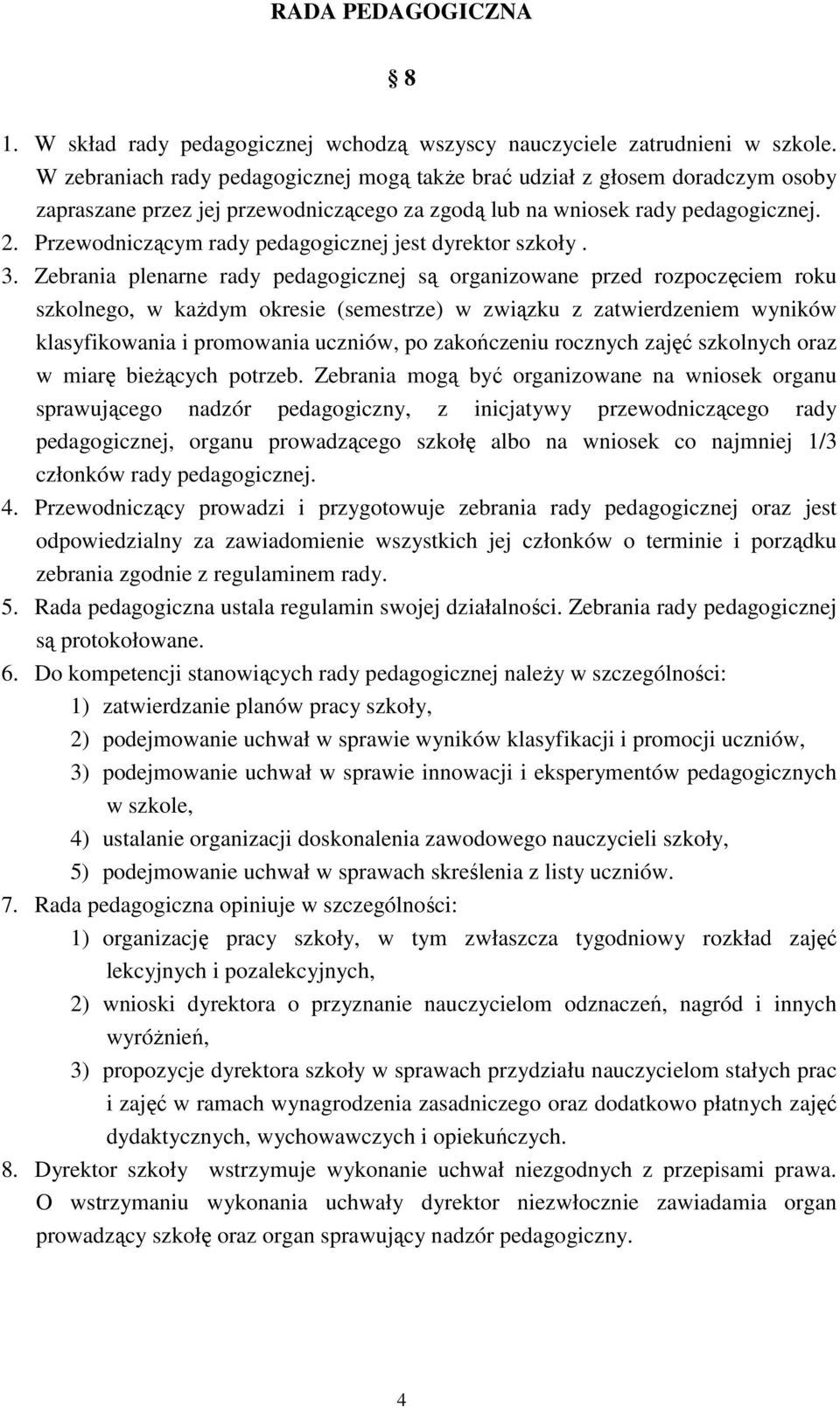 Przewodniczącym rady pedagogicznej jest dyrektor szkoły. 3.