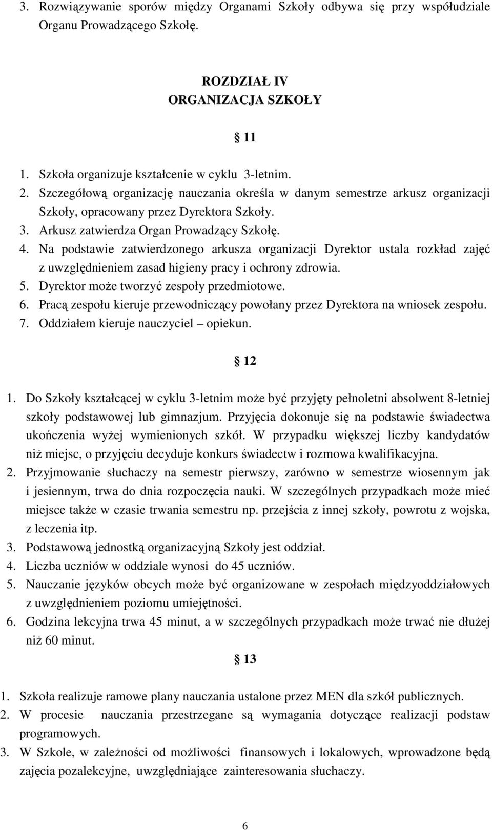 Na podstawie zatwierdzonego arkusza organizacji Dyrektor ustala rozkład zajęć z uwzględnieniem zasad higieny pracy i ochrony zdrowia. 5. Dyrektor może tworzyć zespoły przedmiotowe. 6.