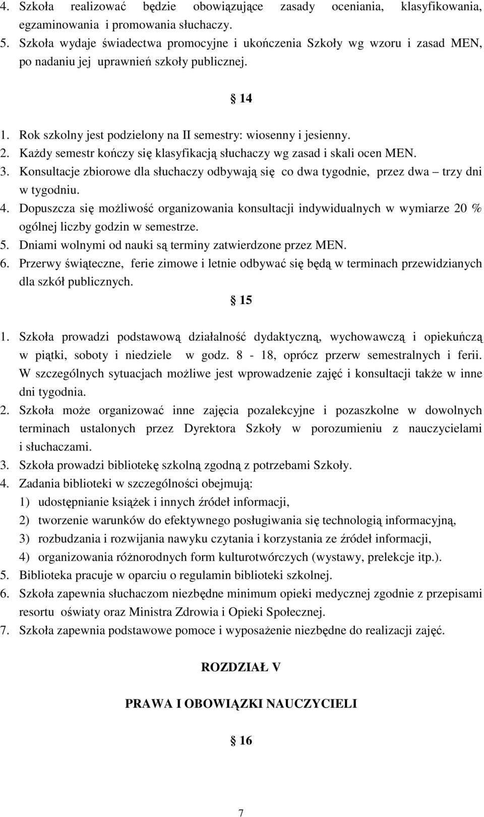 Każdy semestr kończy się klasyfikacją słuchaczy wg zasad i skali ocen MEN. 3. Konsultacje zbiorowe dla słuchaczy odbywają się co dwa tygodnie, przez dwa trzy dni w tygodniu. 4.