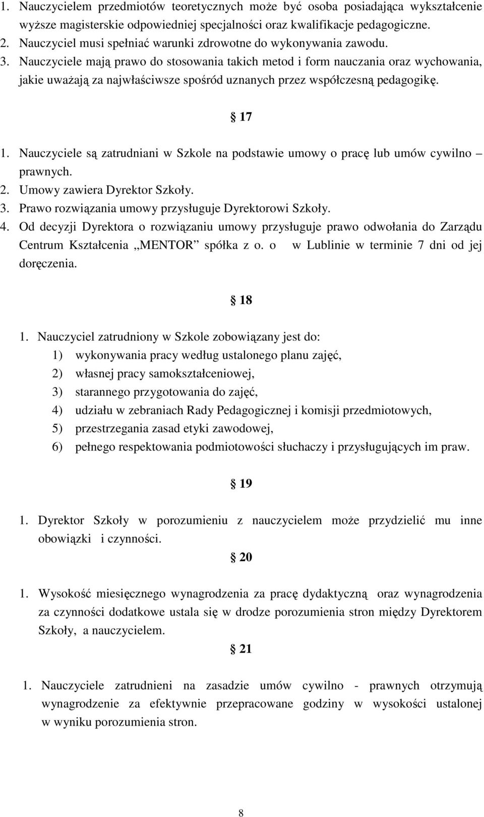 Nauczyciele mają prawo do stosowania takich metod i form nauczania oraz wychowania, jakie uważają za najwłaściwsze spośród uznanych przez współczesną pedagogikę. 17 1.