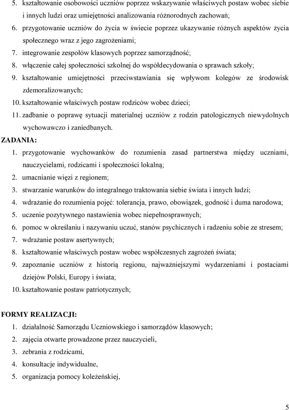 włączenie całej społeczności szkolnej do współdecydowania o sprawach szkoły; 9. kształtowanie umiejętności przeciwstawiania się wpływom kolegów ze środowisk zdemoralizowanych; 10.