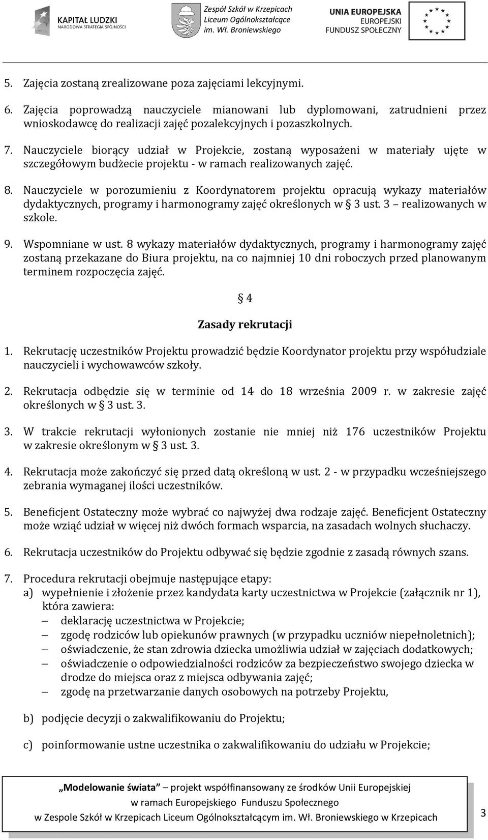 Nauczyciele biorący udział w Projekcie, zostaną wyposażeni w materiały ujęte w szczegółowym budżecie projektu - w ramach realizowanych zajęć. 8.