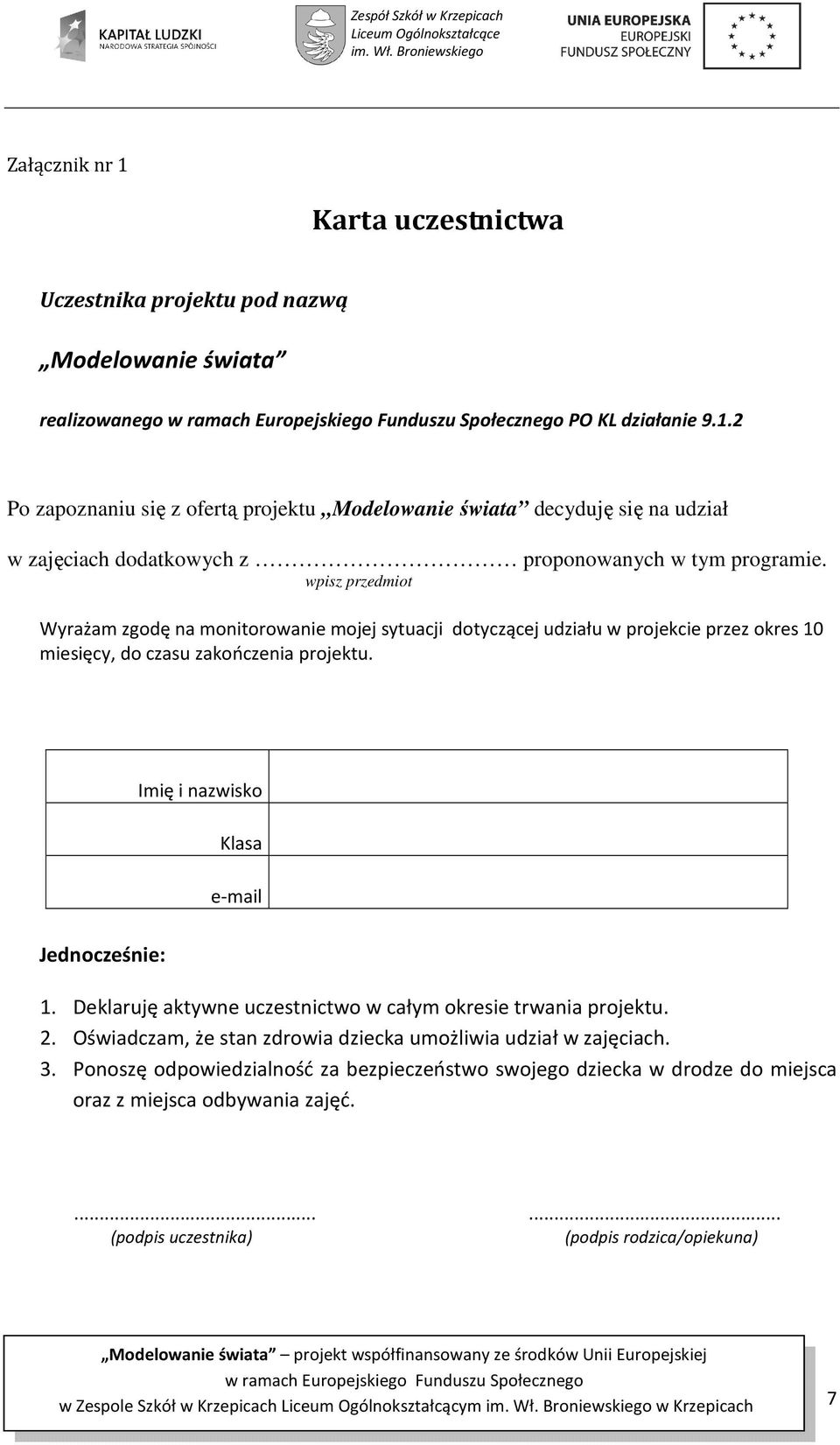 Imię i nazwisko Klasa e-mail Jednocześnie: 1. Deklaruję aktywne uczestnictwo w całym okresie trwania projektu. 2. Oświadczam, że stan zdrowia dziecka umożliwia udział w zajęciach. 3.