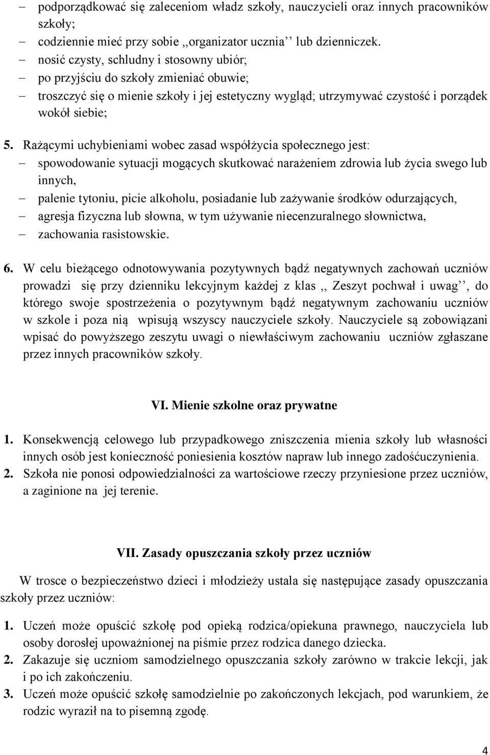 Rażącymi uchybieniami wobec zasad współżycia społecznego jest: spowodowanie sytuacji mogących skutkować narażeniem zdrowia lub życia swego lub innych, palenie tytoniu, picie alkoholu, posiadanie lub