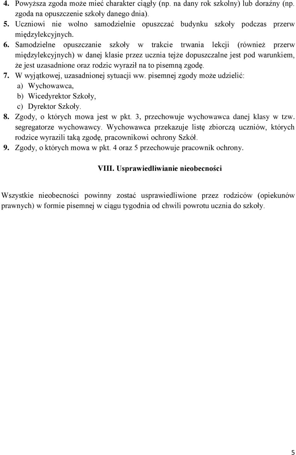 Samodzielne opuszczanie szkoły w trakcie trwania lekcji (również przerw międzylekcyjnych) w danej klasie przez ucznia tejże dopuszczalne jest pod warunkiem, że jest uzasadnione oraz rodzic wyraził na