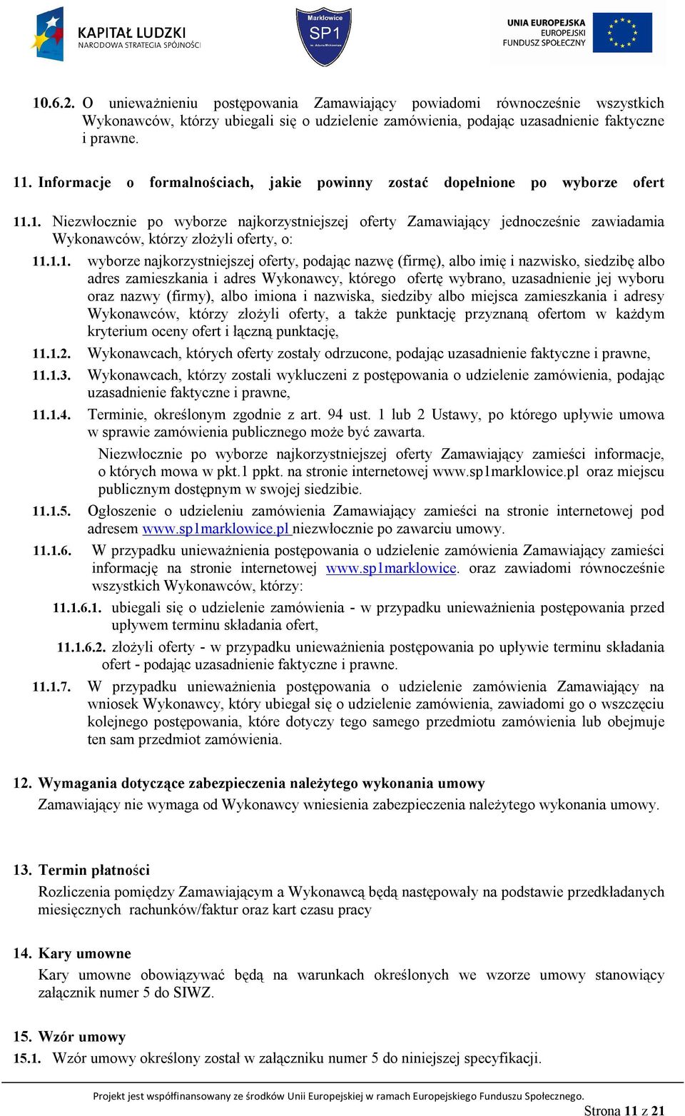 .1. Niezwłocznie po wyborze najkorzystniejszej oferty Zamawiający jednocześnie zawiadamia Wykonawców, którzy złożyli oferty, o: 11.1.1. wyborze najkorzystniejszej oferty, podając nazwę (firmę), albo