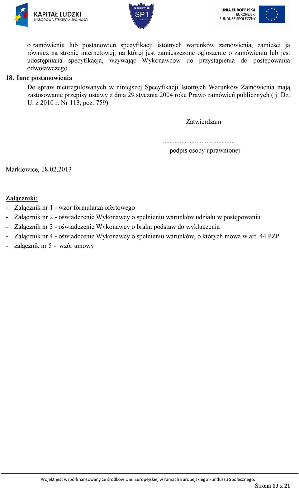 Inne postanowienia Do spraw nieuregulowanych w niniejszej Specyfikacji Istotnych Warunków Zamówienia mają zastosowanie przepisy ustawy z dnia 29 stycznia 2004 roku Prawo zamówień publicznych (tj. Dz.