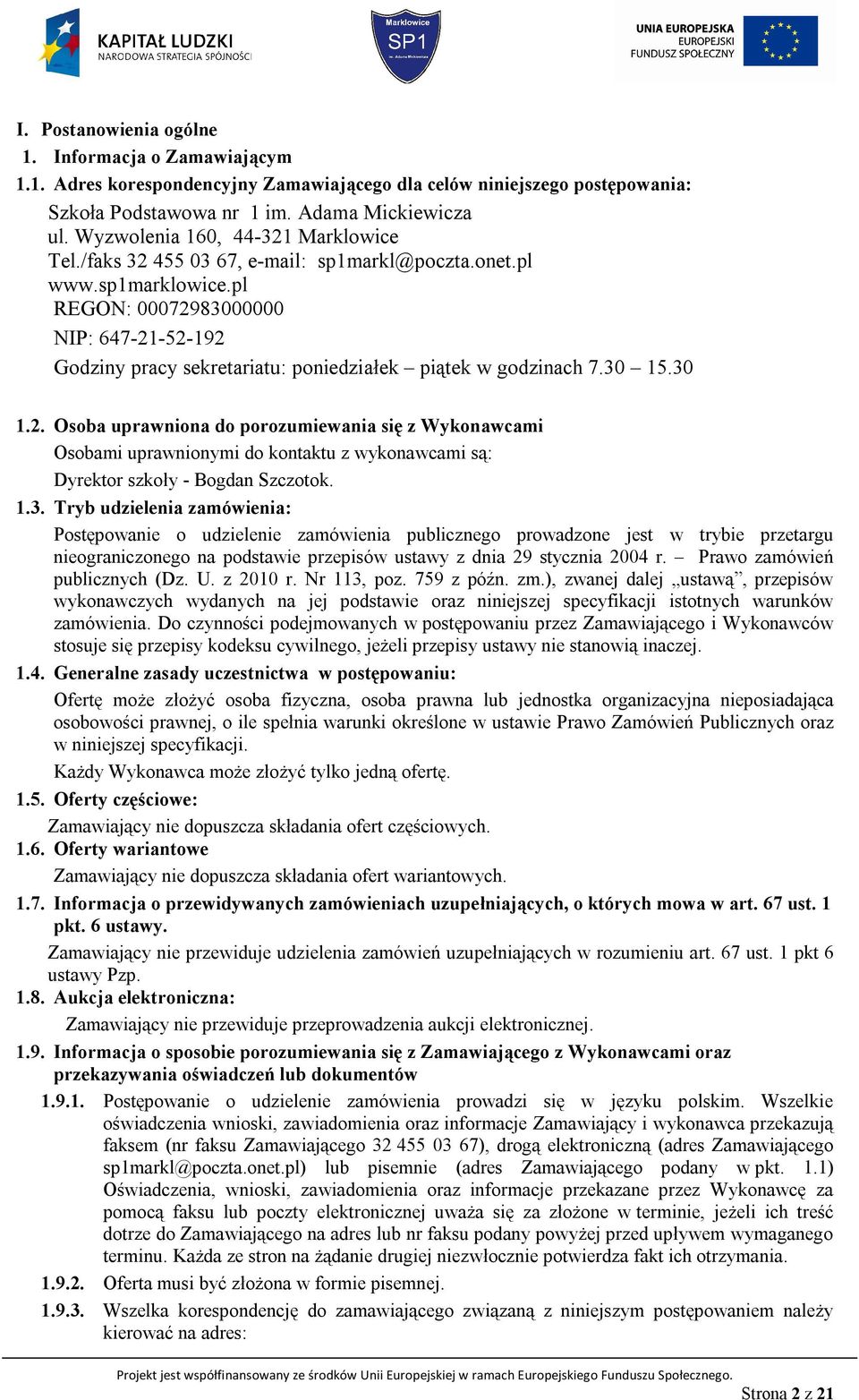 pl REGON: 00072983000000 NIP: 647-21-52-192 Godziny pracy sekretariatu: poniedziałek piątek w godzinach 7.30 15.30 1.2. Osoba uprawniona do porozumiewania się z Wykonawcami Osobami uprawnionymi do kontaktu z wykonawcami są: Dyrektor szkoły - Bogdan Szczotok.