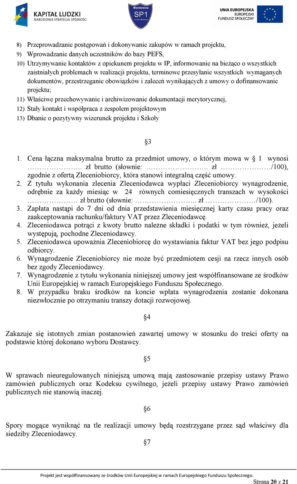 11) Właściwe przechowywanie i archiwizowanie dokumentacji merytorycznej, 12) Stały kontakt i współpraca z zespołem projektowym 13) Dbanie o pozytywny wizerunek projektu i Szkoły 3 1.