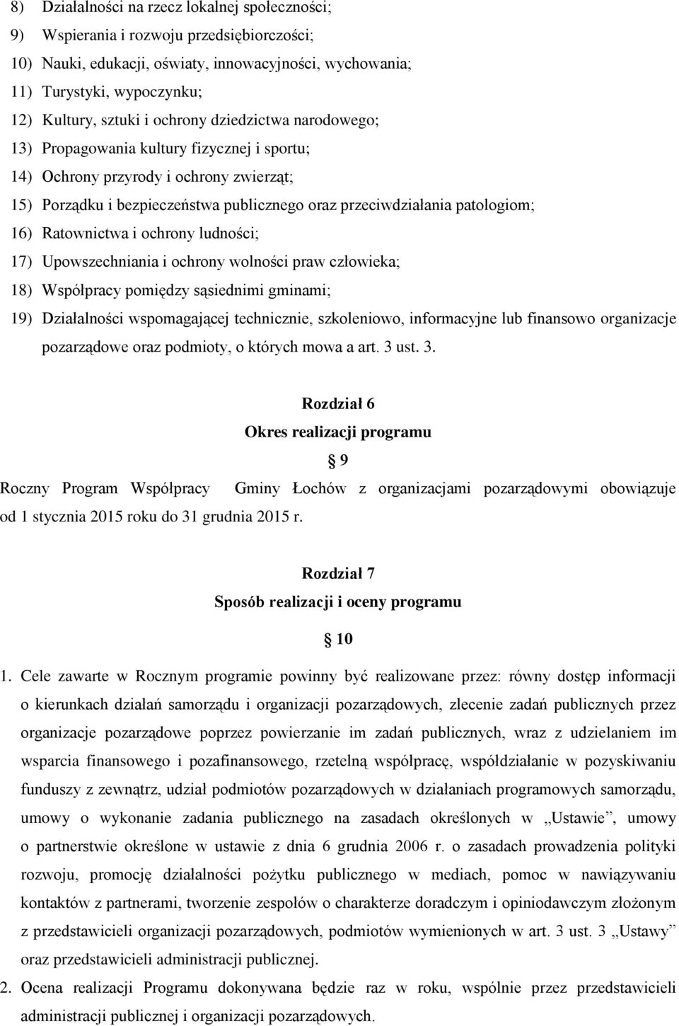 Ratownictwa i ochrony ludności; 17) Upowszechniania i ochrony wolności praw człowieka; 18) Współpracy pomiędzy sąsiednimi gminami; 19) Działalności wspomagającej technicznie, szkoleniowo,