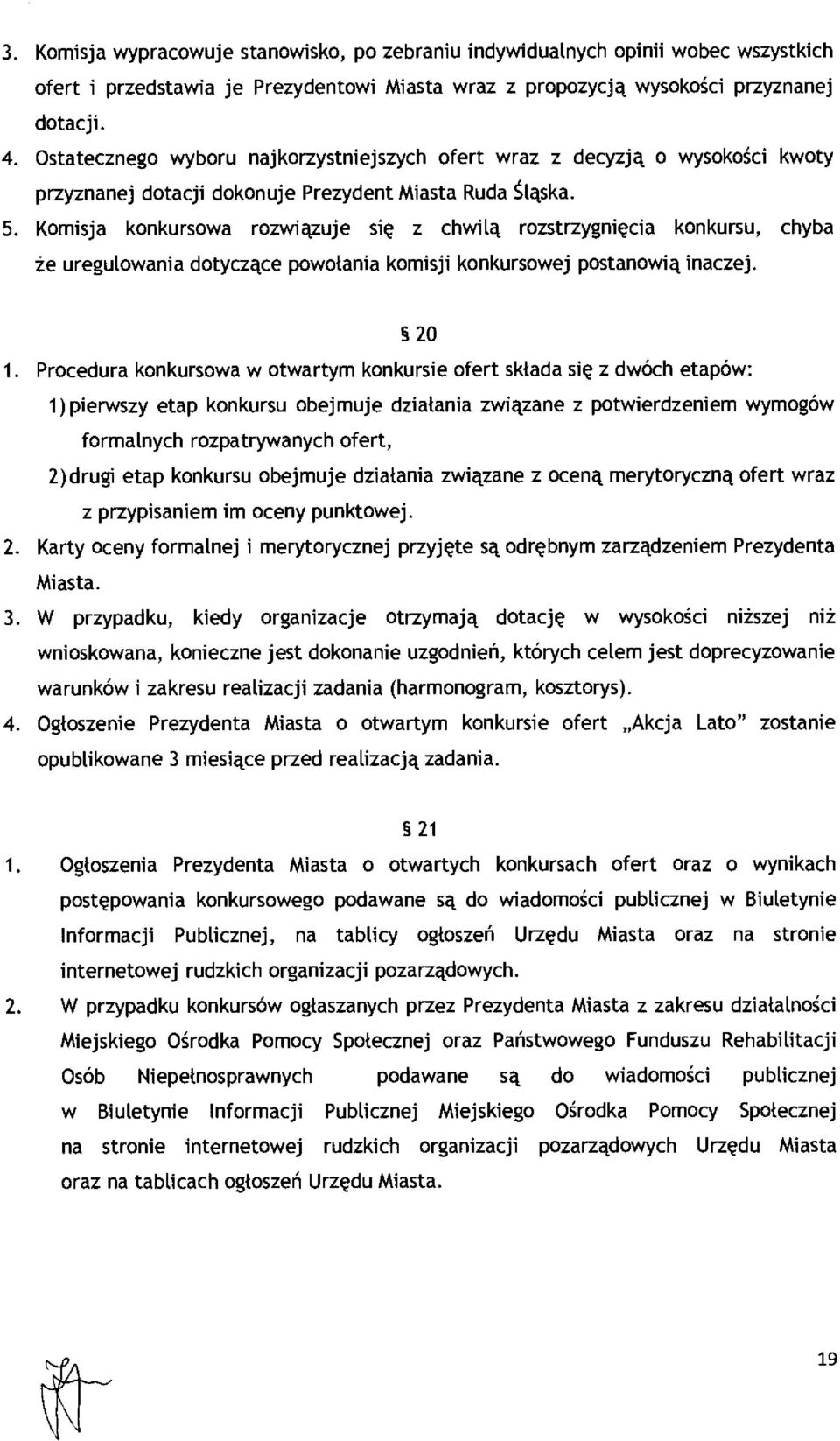 Komisja konkursowa rozwi ązuje si ę z chwilą rozstrzygni ęcia konkursu, chyba że uregulowania dotycz ące powołania komisji konkursowej postanowi ą inaczej. 20 1.