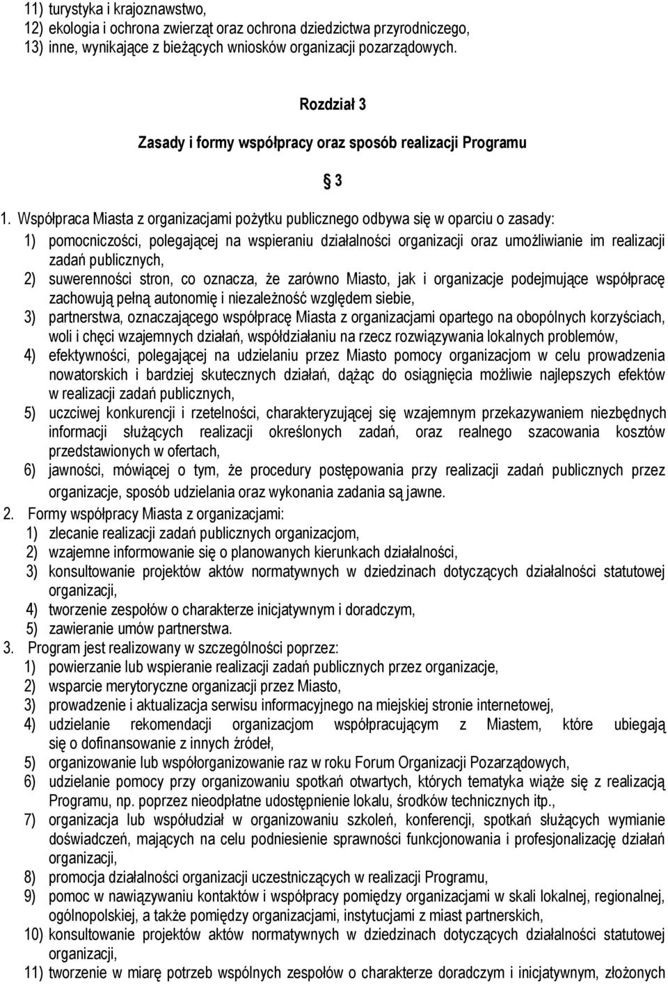 Współpraca Miasta z organizacjami pożytku publicznego odbywa się w oparciu o zasady: 1) pomocniczości, polegającej na wspieraniu działalności organizacji oraz umożliwianie im realizacji zadań