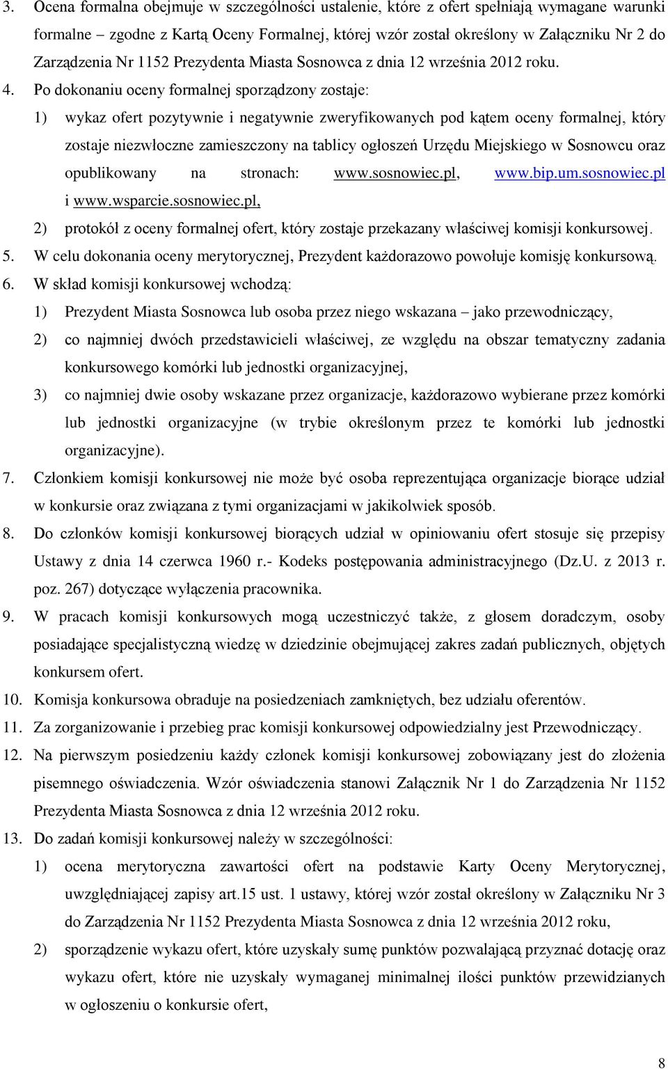 Po dokonaniu oceny formalnej sporządzony zostaje: 1) wykaz ofert pozytywnie i negatywnie zweryfikowanych pod kątem oceny formalnej, który zostaje niezwłoczne zamieszczony na tablicy ogłoszeń Urzędu