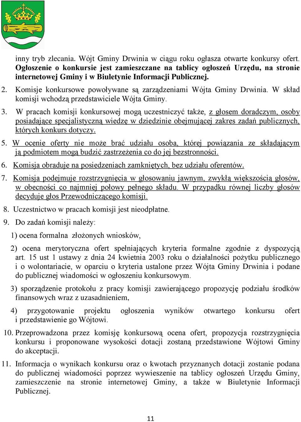 Komisje konkursowe powoływane są zarządzeniami Wójta Gminy Drwinia. W skład komisji wchodzą przedstawiciele Wójta Gminy. 3.