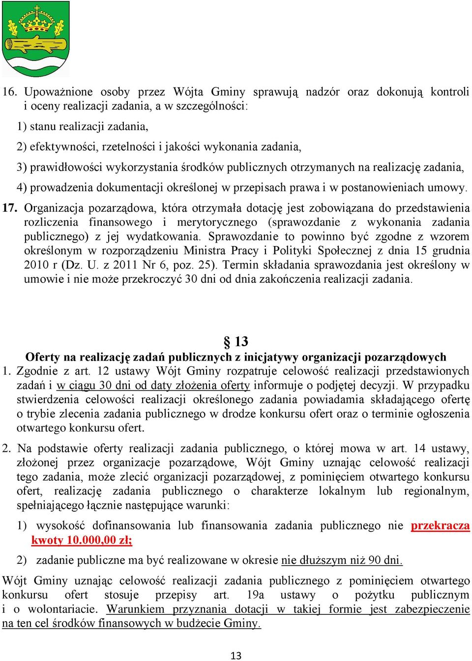 Organizacja pozarządowa, która otrzymała dotację jest zobowiązana do przedstawienia rozliczenia finansowego i merytorycznego (sprawozdanie z wykonania zadania publicznego) z jej wydatkowania.