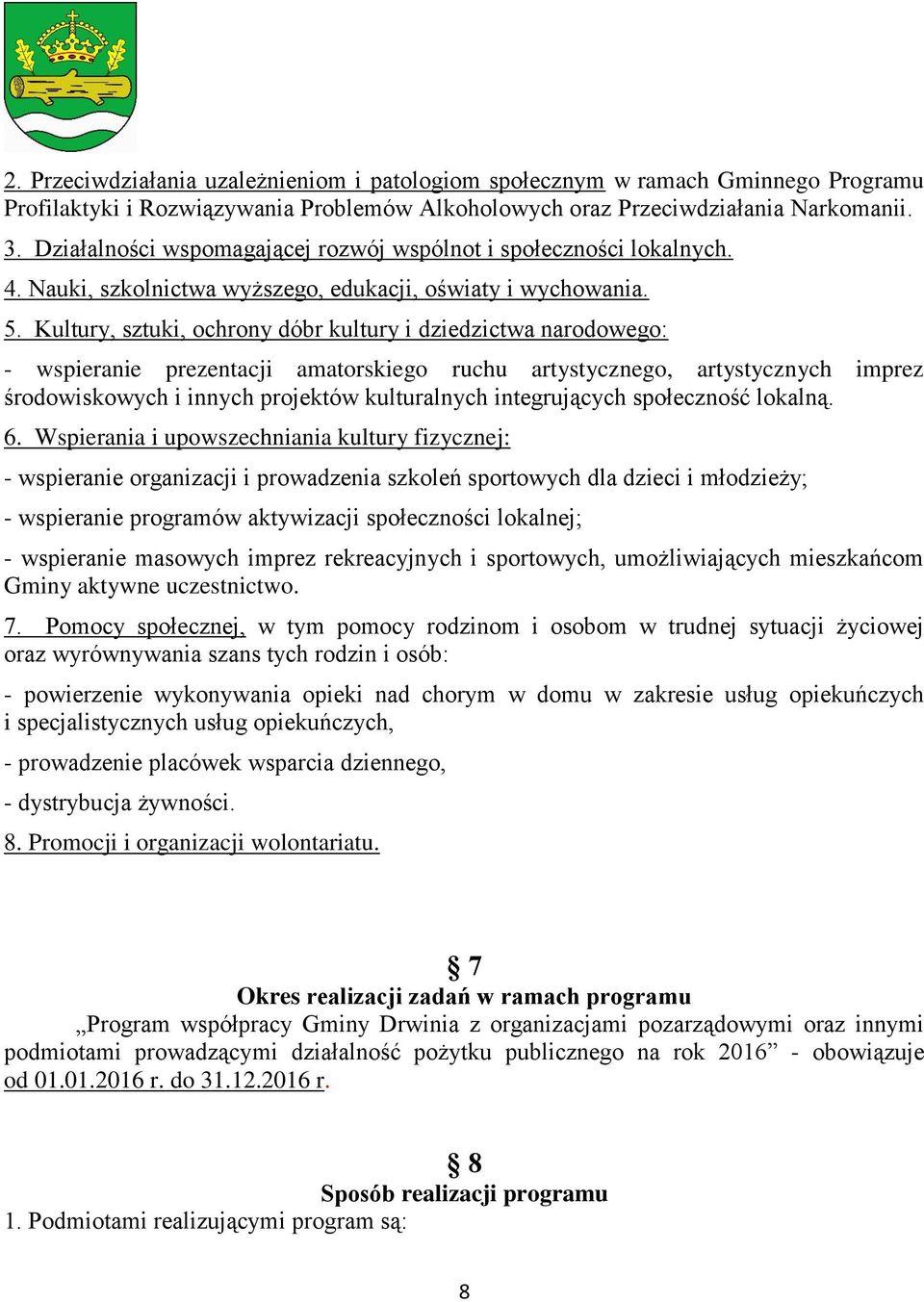 Kultury, sztuki, ochrony dóbr kultury i dziedzictwa narodowego: - wspieranie prezentacji amatorskiego ruchu artystycznego, artystycznych imprez środowiskowych i innych projektów kulturalnych