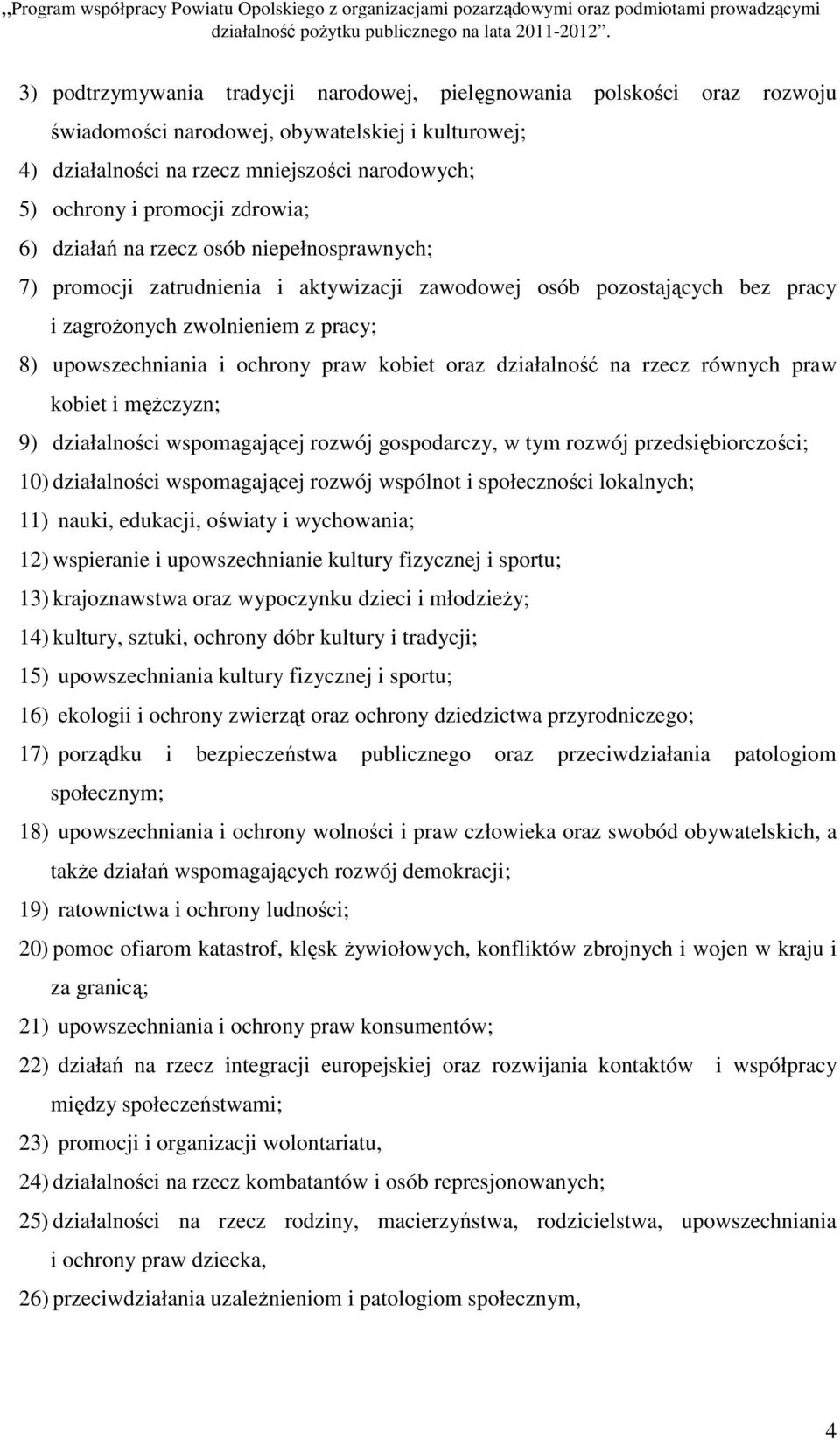 kobiet oraz działalność na rzecz równych praw kobiet i męŝczyzn; 9) działalności wspomagającej rozwój gospodarczy, w tym rozwój przedsiębiorczości; 10) działalności wspomagającej rozwój wspólnot i