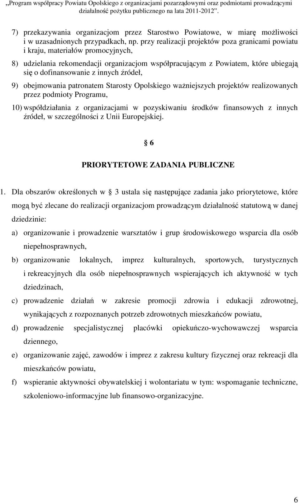 źródeł, 9) obejmowania patronatem Starosty Opolskiego waŝniejszych projektów realizowanych przez podmioty Programu, 10) współdziałania z organizacjami w pozyskiwaniu środków finansowych z innych