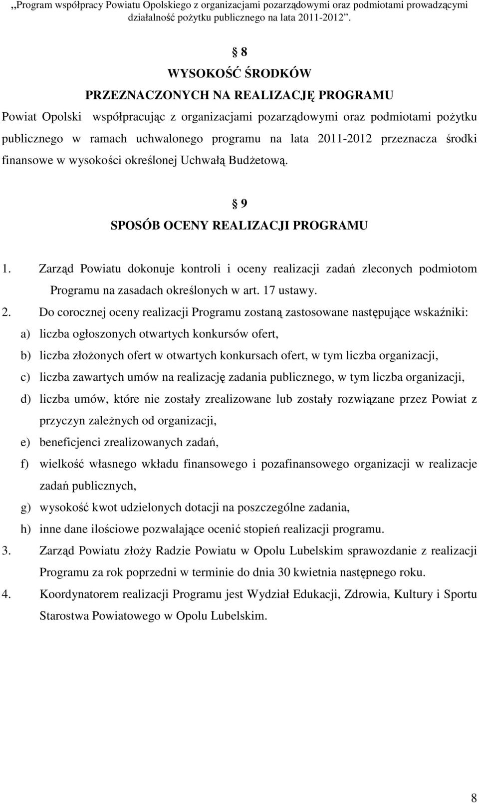 Zarząd Powiatu dokonuje kontroli i oceny realizacji zadań zleconych podmiotom Programu na zasadach określonych w art. 17 ustawy. 2.