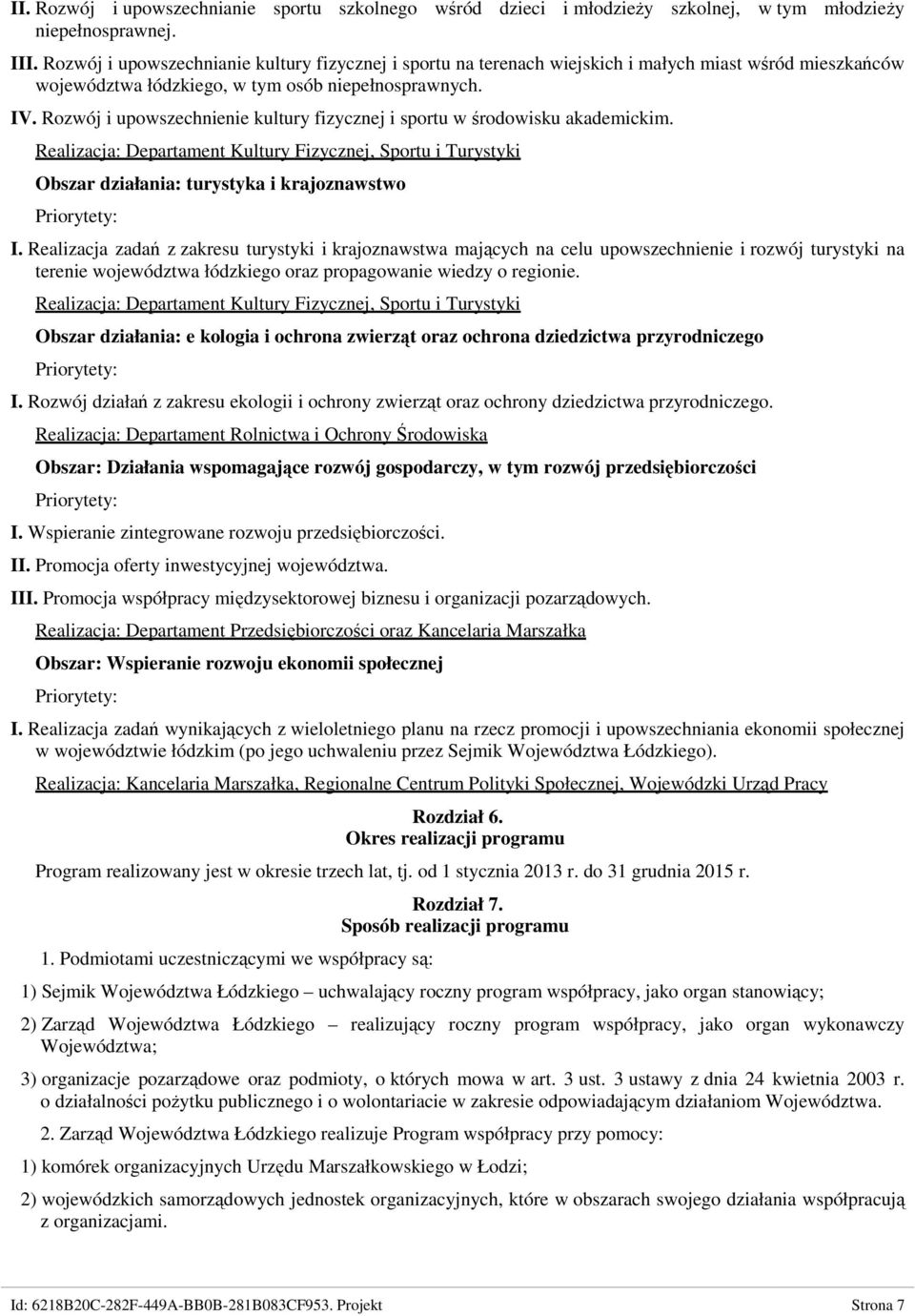 Rozwój i upowszechnienie kultury fizycznej i sportu w środowisku akademickim. Realizacja: Departament Kultury Fizycznej, Sportu i Turystyki Obszar działania: turystyka i krajoznawstwo I.