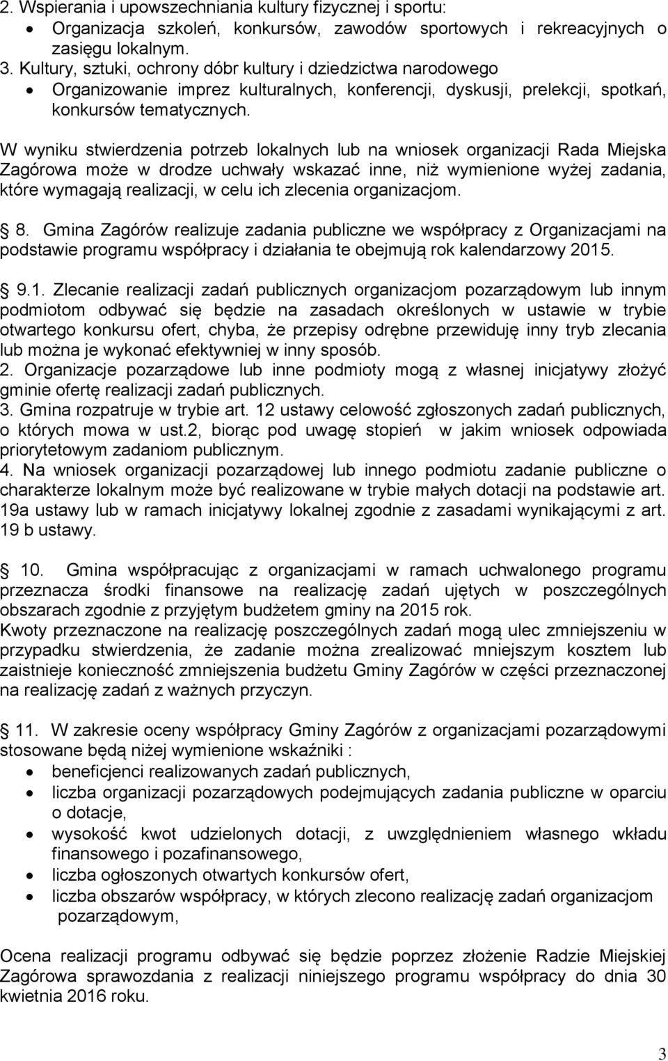 W wyniku stwierdzenia potrzeb lokalnych lub na wniosek organizacji Rada Miejska Zagórowa może w drodze uchwały wskazać inne, niż wymienione wyżej zadania, które wymagają realizacji, w celu ich