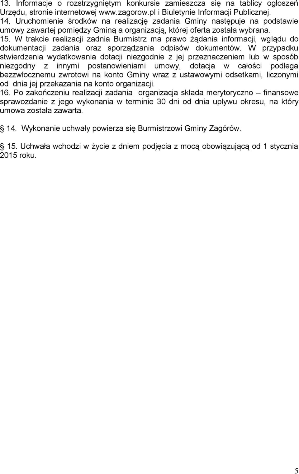 W trakcie realizacji zadnia Burmistrz ma prawo żądania informacji, wglądu do dokumentacji zadania oraz sporządzania odpisów dokumentów.